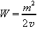 W = m ^ 2 / (2 * v)